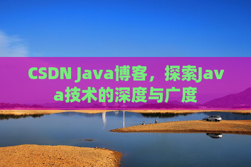CSDN Java博客,探索Java技术的深度与广度
